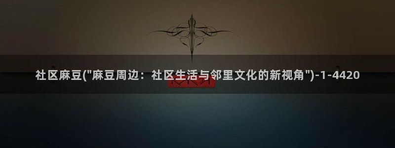 麻豆国色专区：社区麻豆(\