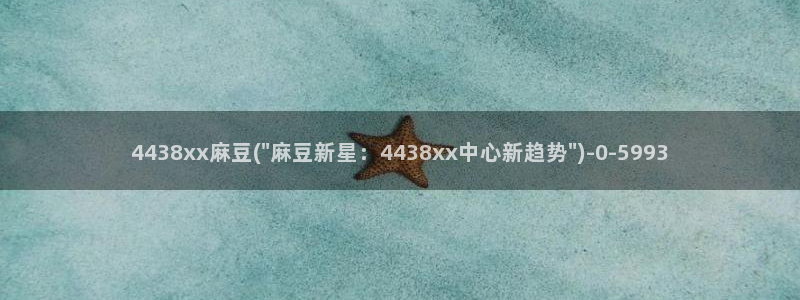 精品麻豆：4438xx麻豆(\